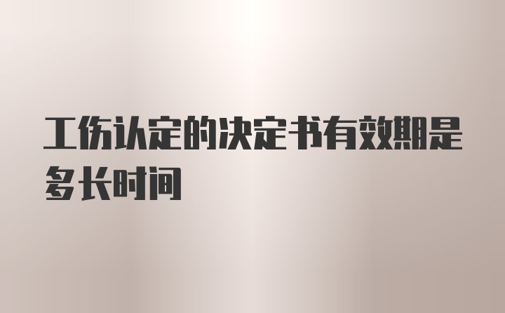 工伤认定的决定书有效期是多长时间