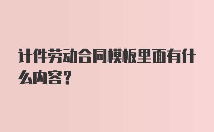 计件劳动合同模板里面有什么内容？