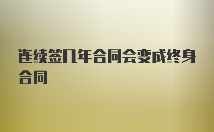 连续签几年合同会变成终身合同