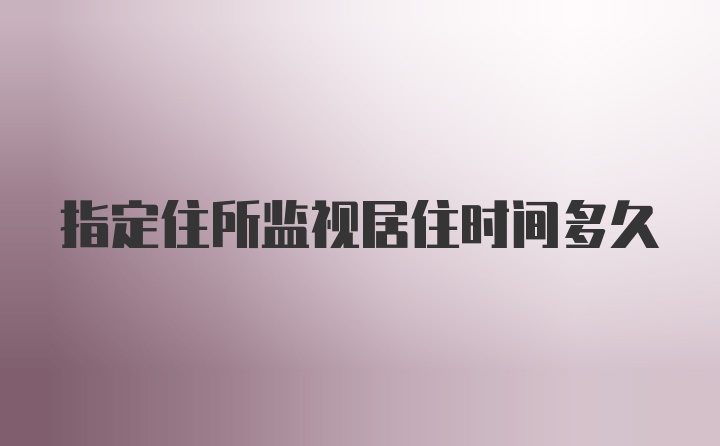 指定住所监视居住时间多久