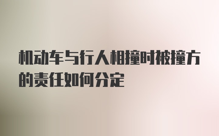 机动车与行人相撞时被撞方的责任如何分定