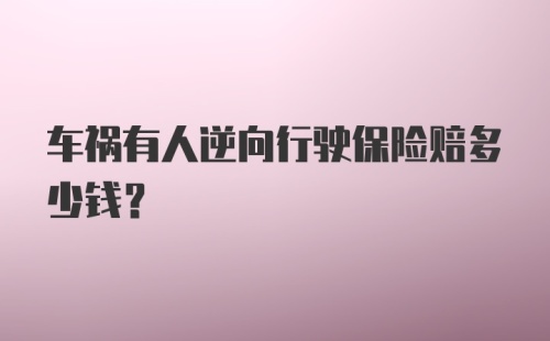 车祸有人逆向行驶保险赔多少钱？