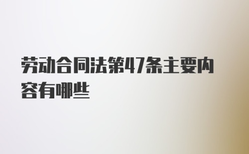 劳动合同法第47条主要内容有哪些