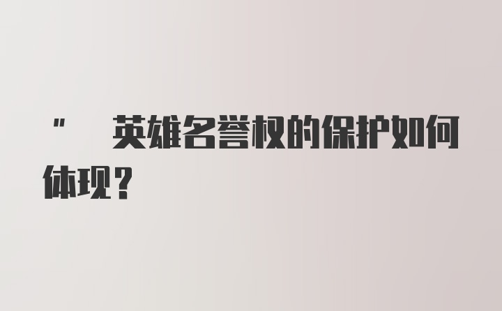 " 英雄名誉权的保护如何体现？