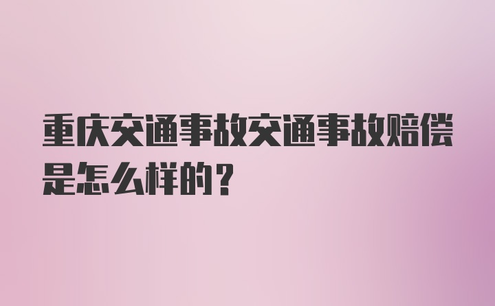 重庆交通事故交通事故赔偿是怎么样的？