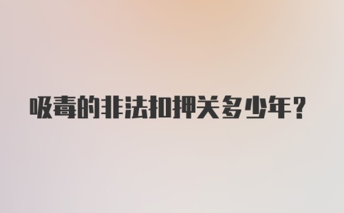 吸毒的非法扣押关多少年？