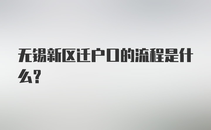 无锡新区迁户口的流程是什么？