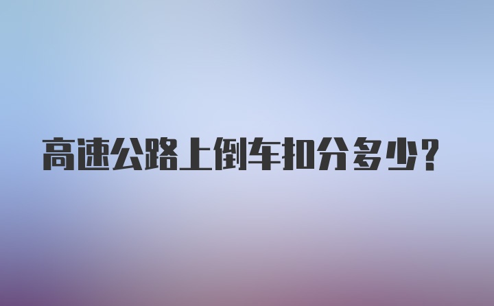 高速公路上倒车扣分多少?