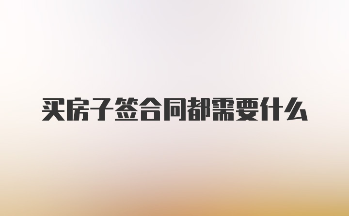 买房子签合同都需要什么