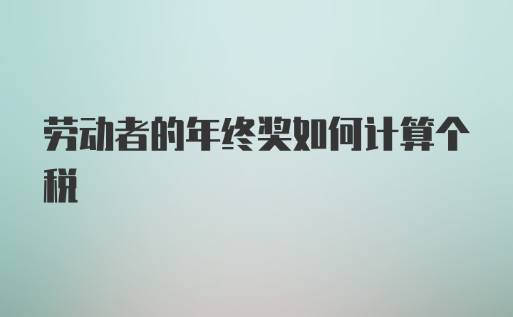 劳动者的年终奖如何计算个税