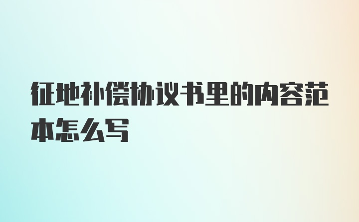 征地补偿协议书里的内容范本怎么写