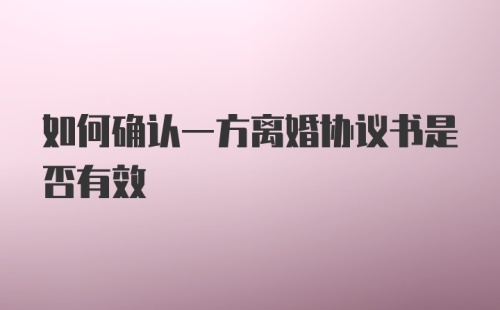 如何确认一方离婚协议书是否有效