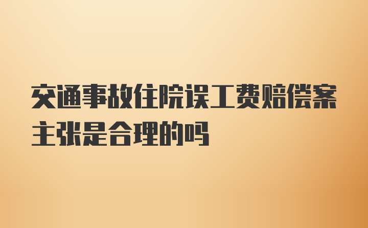 交通事故住院误工费赔偿案主张是合理的吗