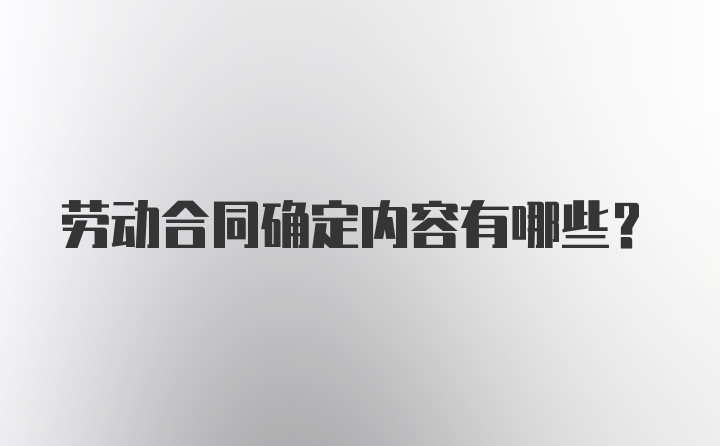 劳动合同确定内容有哪些？