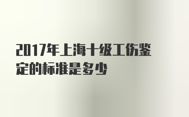 2017年上海十级工伤鉴定的标准是多少