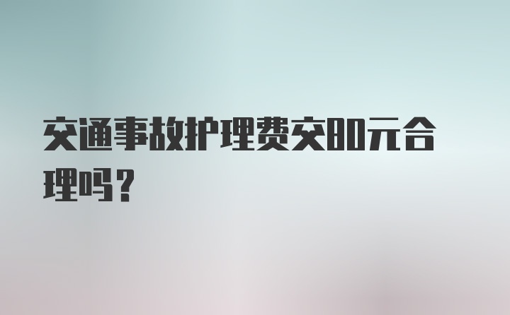 交通事故护理费交80元合理吗？