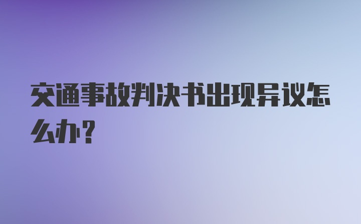 交通事故判决书出现异议怎么办？