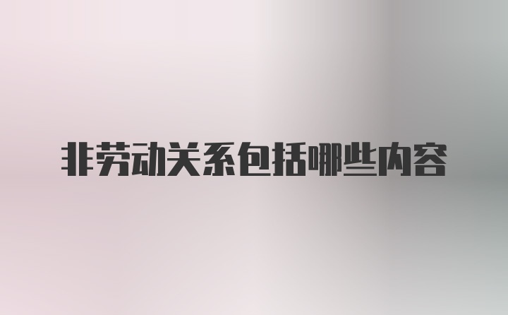 非劳动关系包括哪些内容