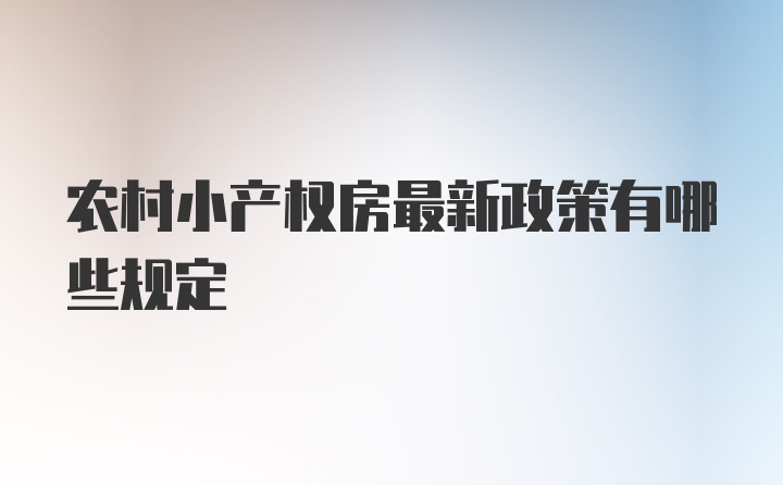 农村小产权房最新政策有哪些规定