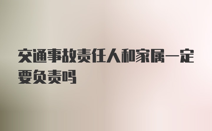 交通事故责任人和家属一定要负责吗