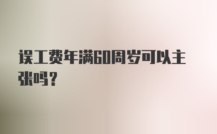 误工费年满60周岁可以主张吗？