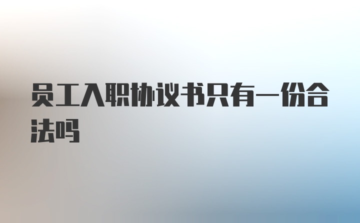 员工入职协议书只有一份合法吗