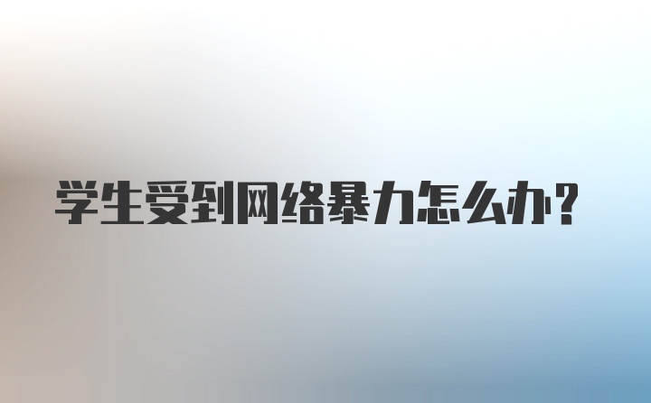 学生受到网络暴力怎么办？