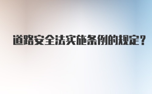 道路安全法实施条例的规定？