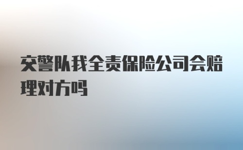 交警队我全责保险公司会赔理对方吗