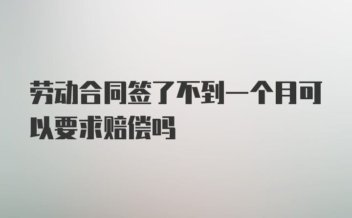 劳动合同签了不到一个月可以要求赔偿吗