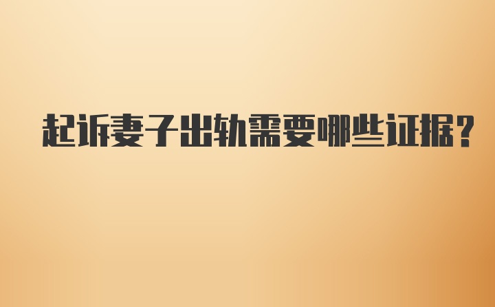 起诉妻子出轨需要哪些证据？