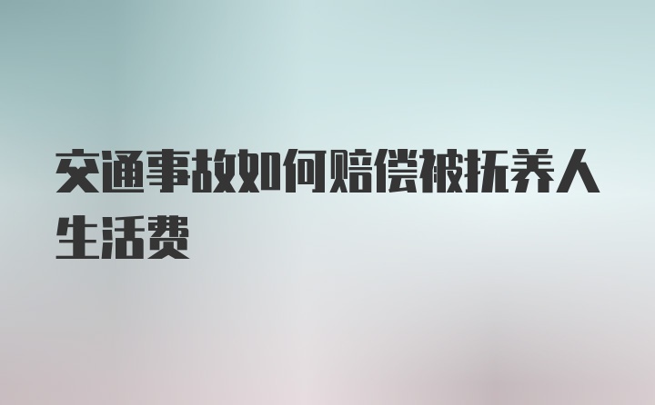 交通事故如何赔偿被抚养人生活费