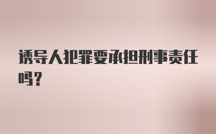 诱导人犯罪要承担刑事责任吗？