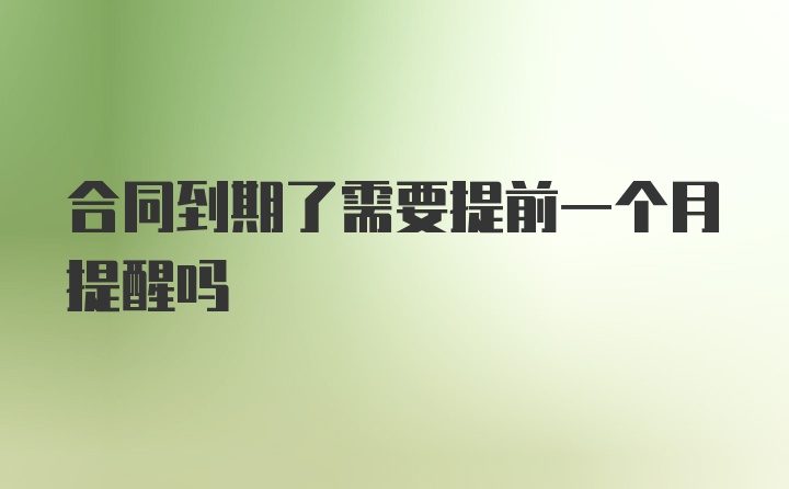 合同到期了需要提前一个月提醒吗