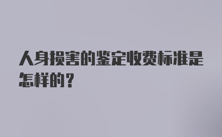 人身损害的鉴定收费标准是怎样的？