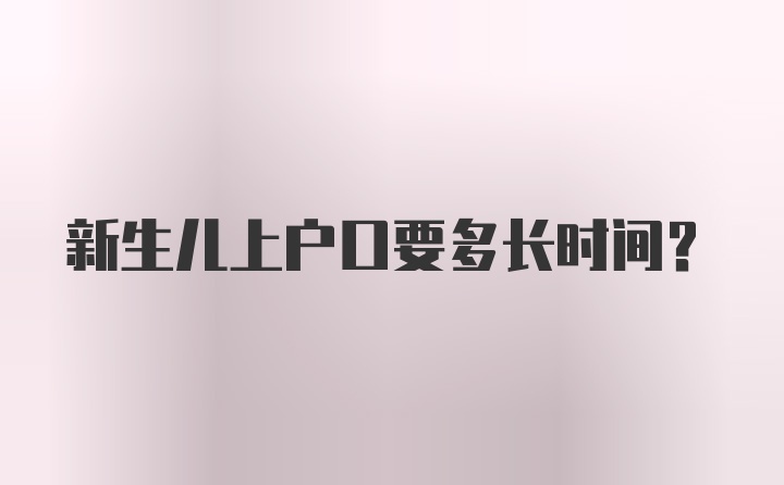 新生儿上户口要多长时间？