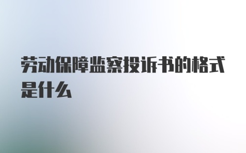 劳动保障监察投诉书的格式是什么