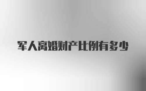 军人离婚财产比例有多少