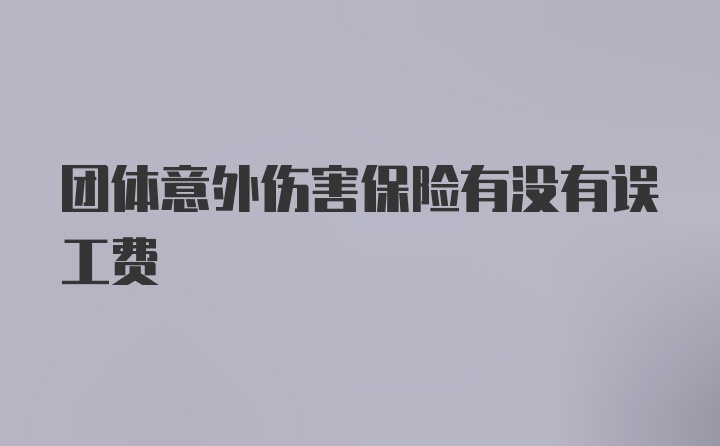 团体意外伤害保险有没有误工费