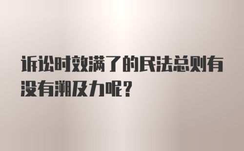 诉讼时效满了的民法总则有没有溯及力呢？