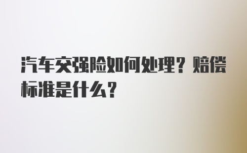 汽车交强险如何处理？赔偿标准是什么？