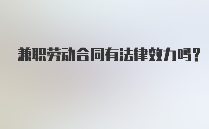 兼职劳动合同有法律效力吗？