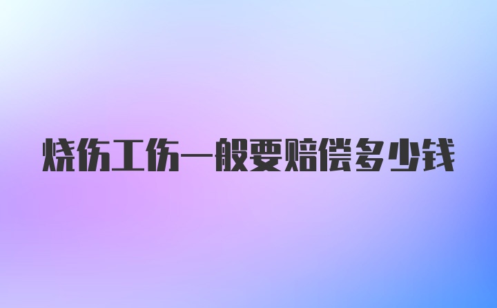 烧伤工伤一般要赔偿多少钱