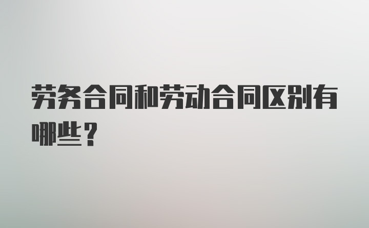 劳务合同和劳动合同区别有哪些？