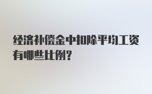 经济补偿金中扣除平均工资有哪些比例？