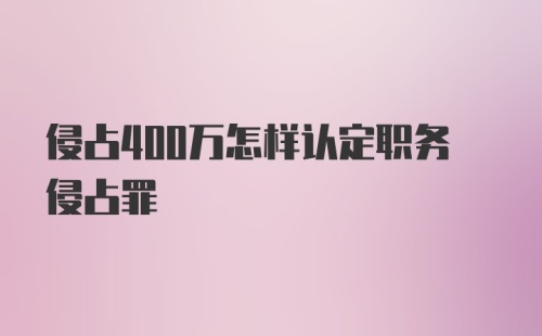 侵占400万怎样认定职务侵占罪