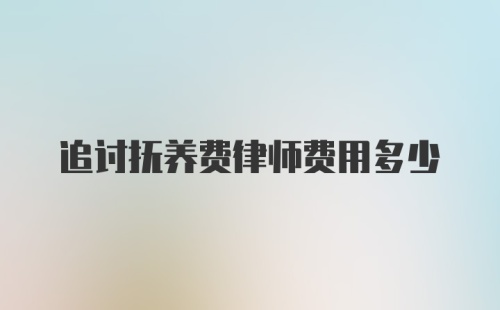 追讨抚养费律师费用多少