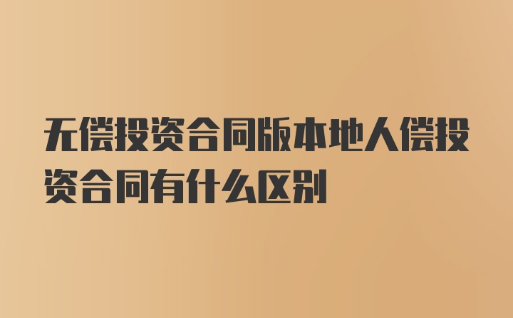 无偿投资合同版本地人偿投资合同有什么区别