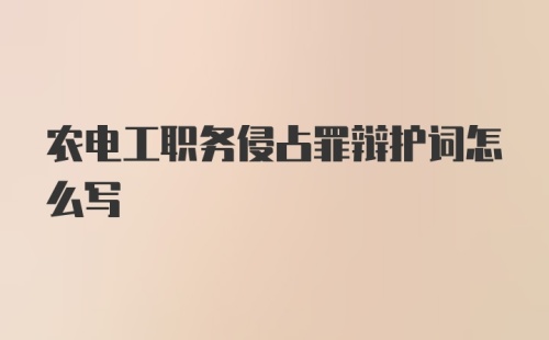 农电工职务侵占罪辩护词怎么写