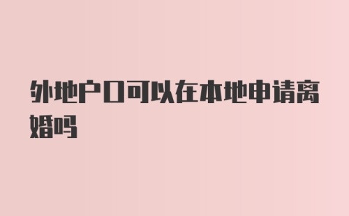 外地户口可以在本地申请离婚吗